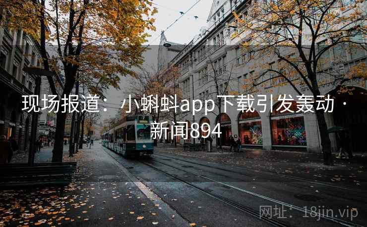 现场报道：小蝌蚪app下载引发轰动 · 新闻894